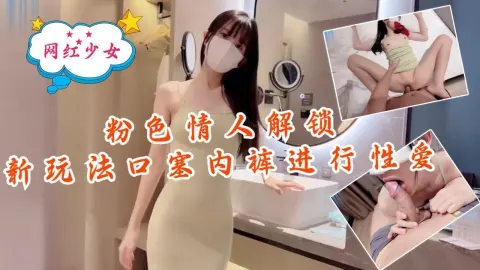 粉色情人-解锁新玩法，口塞内裤进行性爱