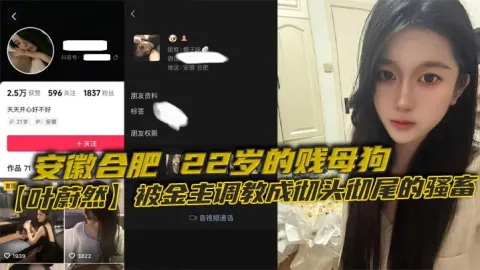 安徽合肥22岁的贱母狗叶蔚然被金主调教成彻头彻尾的骚畜制服黑丝裹着她那欠干的腿22岁就骚成这样让大家看看这母狗有多下流