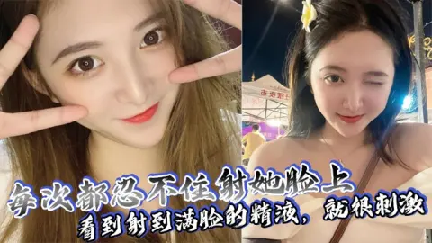每次都忍不住射她脸上看到射到满脸的精液就很刺激